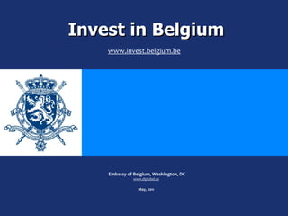 Invest in Belgium   Embassy of Belgium, Washington, DC www.diplobel.us May, 2011 www.invest.belgium.be 