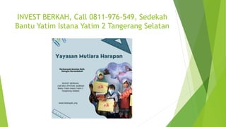 INVEST BERKAH, Call 0811-976-549, Sedekah
Bantu Yatim Istana Yatim 2 Tangerang Selatan
 