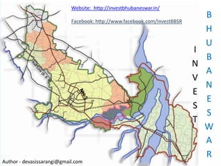INVEST BHUBANESWAR Website:  http://investbhubaneswar.in/ Facebook: http://www.facebook.com/InvestBBSR NH-5 Author - devasissarangi@gmail.com 