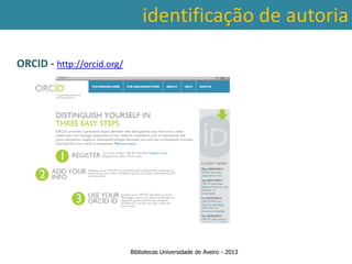 identificação de autoria

ORCID - http://orcid.org/




                            Bibliotecas Universidade de Aveiro - 2013
 