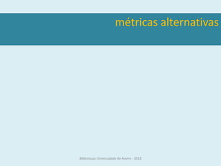 métricas alternativas




Bibliotecas Universidade de Aveiro - 2013
 
