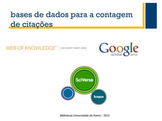 bases de dados para a contagem
de citações

Bibliotecas Universidade de Aveiro - 2013

 