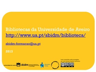 Bibliotecas da Universidade de Aveiro
http://www.ua.pt/sbidm/biblioteca/
sbidm-formacao@ua.pt
2013
Estes conteúdos estão protegidos
por uma licença Creative Commons:
universidade de aveiro

sbidm

serviços de biblioteca,
informação documental
e museologia

 