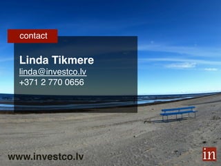 contact!
Linda Tikmere
linda@investco.lv
+371 2 770 0656!
www.investco.lv!