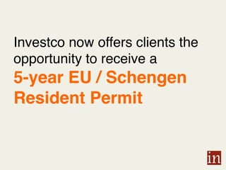 Investco now offers clients the
opportunity to receive a
5-year EU / Schengen
Resident Permit !
