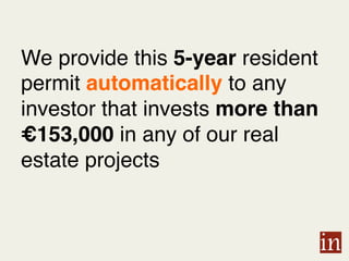 We provide this 5-year resident
permit automatically to any
investor that invests more than
€153,000 in any of our real
estate projects!