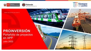 PROINVERSIÓN
Portafolio de proyectos
en APP
Julio 2022
 