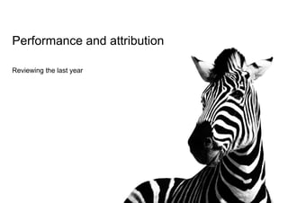 Performance and attribution
Reviewing the last year
 