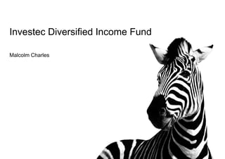 Investec Diversified Income Fund
Malcolm Charles
 
