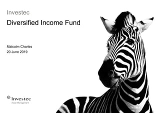 Investec
Diversified Income Fund
Malcolm Charles
20 June 2019
 