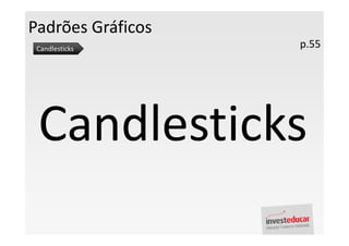 Padrões Gráficos
 Candlesticks      p.55




 Candlesticks
 