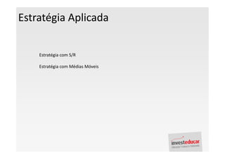 Estratégia Aplicada


    Estratégia com S/R

    Estratégia com Médias Móveis
 