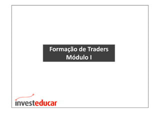 Formação de Traders
     Módulo I
 