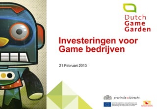 Investeringen voor
Game bedrijven
21 Februari 2013
 
