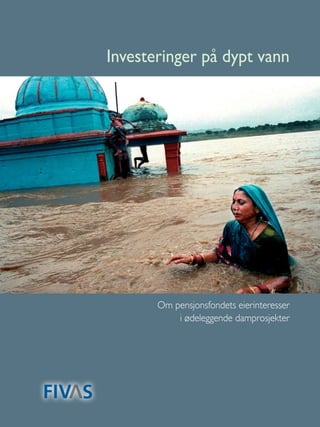 Investeringer på dypt vann




       Om pensjonsfondets eierinteresser
           i ødeleggende damprosjekter




                                       1
 