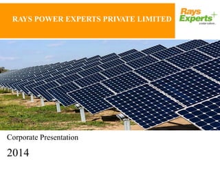 Corporate Presentation
2014
RAYS POWER EXPERTS PRIVATE LIMITED
 