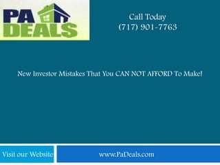 Call Today  (717) 901-7763 New Investor Mistakes That You CAN NOT AFFORD To Make!  Visit our Website                         www.PaDeals.com 