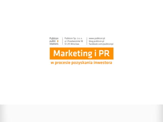 Marketing i PR
w procesie pozyskania inwestora
 