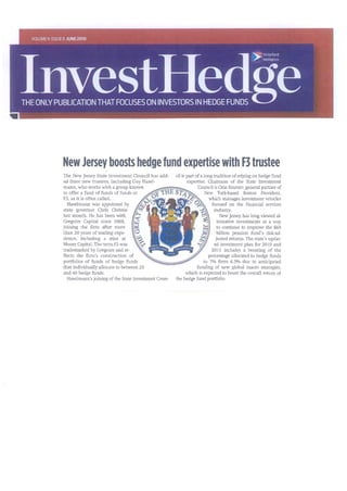 New Jersey boosts hedge fund expertise with F3 trustee
The New Jersey State Investment Council has add-      cil is part of a long tradition of relying on hedge fund
ed three new trustees, including Guy Hasel-                  expertise. Chairman of the State Investment
mann, who works with a group known                                 Council is Orin Kramer, general partner of
to offer a fund of funds of funds or                                    New York-based Boston Provident,
F3, as it is often called.                                                which manages investment vehicles
  Haselmann was appointed by                                               focused on the financial services
state governor Chris Christie                                               industry.
last month. He has been with                                                    New Jersey has long viewed al-
Gregoire Capital since 2008,                                                  ternative investments as a way
joining the firm after more                                                   to continue to improve the $68
than 20 years of trading expe-                                                billion pension fund's risk-ad-
rience, including a stint at                                                 justed returns. The state's updat-
Moore Capital. The term F3 was                                              ed investment plan for 2010 and
trademarked by Gregoire and re-                                            2011 includes a boosting of the
flects the firm's construction of                                        percentage allocated to hedge funds
portfolios of funds of hedge funds                                     to 7% from 6.5% due to anticipated
that individually allocate to between 25                           funding of new global macro strategies,
and 40 hedge funds.                                          which is expected to boost the overall return of
  Haselmann's joining of the State Investment Coun-   the hedge fund portfolio.
 