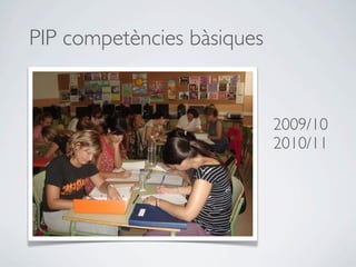 PIP competències bàsiques


                            2009/10
                            2010/11
 