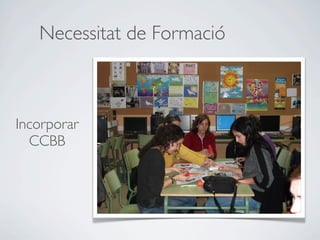 Necessitat de Formació



Incorporar
  CCBB
 