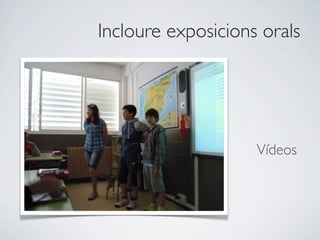 Incloure exposicions orals




                    Vídeos
 