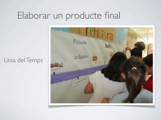 Elaborar un producte ﬁnal



Línia del Temps
 