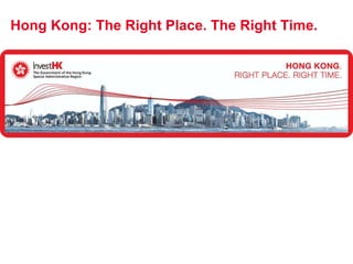 Hong Kong: The Right Place. The Right Time. 