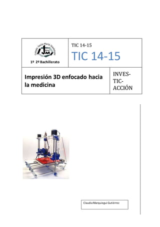 1º 2º Bachillerato
TIC 14-15
TIC 14-15
Impresión 3D enfocado hacia
la medicina
INVES-
TIC-
ACCIÓN
ClaudiaMarquiegui Gutiérrez
 