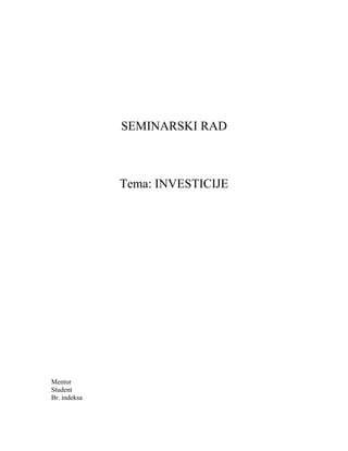 SEMINARSKI RAD
Tema: INVESTICIJE
Mentor
Student
Br. indeksa
 