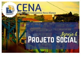 CENAComunidade Eclesiástica Nova Aliança
Igreja &
Projeto Social
 