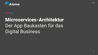 Microservices-Architektur
Der App Baukasten für das
Digital Business
11
 