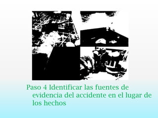 Paso 4 Identificar las fuentes de evidencia del accidente en el lugar de los hechos