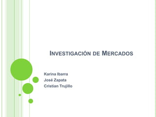 Investigación de Mercados Karina Ibarra José Zapata Cristian Trujillo 