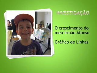 Investigação O crescimento do meu irmão Afonso Gráfico de Linhas 