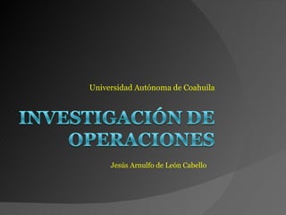 Universidad Autónoma de Coahuila Jesús Arnulfo de León Cabello 