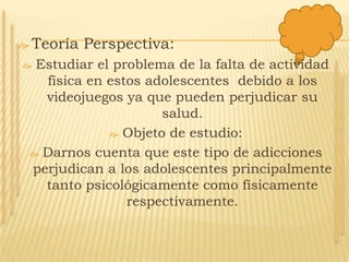 HIPOTESISSe cree que jóvenes entre 13 y 17 años dejan de salir a jugar o a pasear y hacer cualquier otro tipo de actividad por estar en casa y jugar videojuegos por largas horas