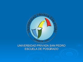 UNIVERSIDAD PRIVADA SAN PEDRO ESCUELA DE POSGRADO 