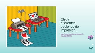 Elegir
diferentes
opciones de
impresión…
http://www.youtube.com/watch?v
=fV_bpHfOpUg
 