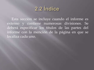 Esta sección se incluye cuando el informe es
extenso y contiene numerosas divisiones. Se
deberá especificar los títulos de las partes del
informe con la mención de la página en que se
localiza cada uno.
 