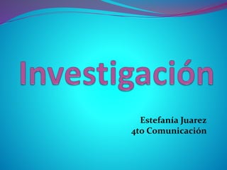 Estefanía Juarez
4to Comunicación
 