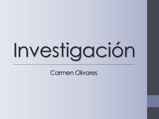 Investigación
Carmen Olivares
 