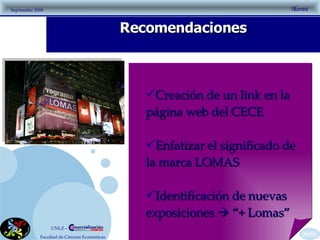 Recomendaciones Creación de un link en la página web del CECE Enfatizar el significado de la marca LOMAS  Identificación de nuevas exposiciones    “+ Lomas” 