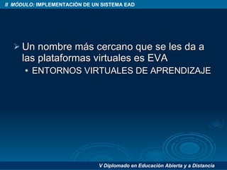 Un nombre más cercano que se les da a las plataformas virtuales es EVA ENTORNOS VIRTUALES DE APRENDIZAJE 