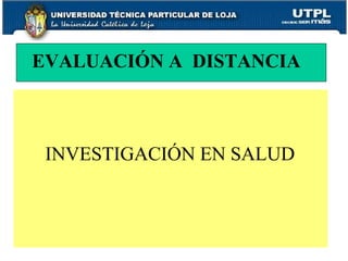 EVALUACIÓN A  DISTANCIA INVESTIGACIÓN EN SALUD 