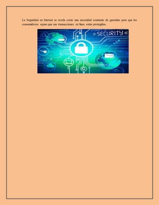 La Seguridad en Internet se revela como una necesidad constante de garantías para que los
consumidores sepan que sus transacciones en línea están protegidas.
 