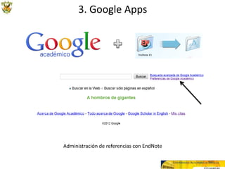 3. Google Apps




Administración de referencias con EndNote
 