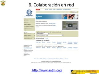 6. Colaboración en red




 http://www.astm.org/
 