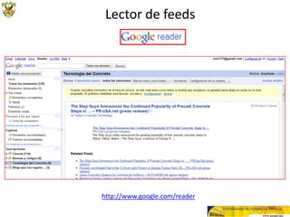 Lector de feeds




http://www.google.com/reader
 