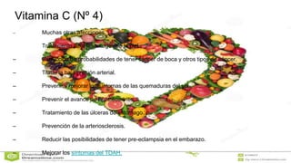 Vitamina C (Nº 4)
– Muchas otras afecciones.
Tratamiento para las arrugas de la piel.
– Reducción de probabilidades de tener cáncer de boca y otros tipos de cáncer.
– Tratar la baja presión arterial.
– Prevenir y mejorar los síntomas de las quemaduras del sol.
– Prevenir el avance de la osteoartritis.
– Tratamiento de las úlceras de estómago.
– Prevención de la arteriosclerosis.
– Reducir las posibilidades de tener pre-eclampsia en el embarazo.
– Mejorar los síntomas del TDAH.
 